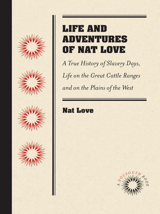 Title details for Life and Adventures of Nat Love, Better Known in the Cattle Country as "Deadwood Dick," by Himself by Nat Love - Available